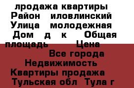 лродажа квартиры › Район ­ иловлинский › Улица ­ молодежная › Дом ­ д 2 к 4 › Общая площадь ­ 50 › Цена ­ 1 000 000 - Все города Недвижимость » Квартиры продажа   . Тульская обл.,Тула г.